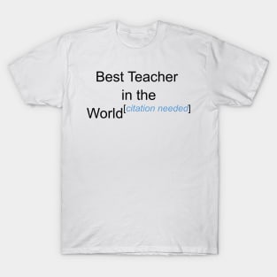 Best Teacher in the World - Citation Needed! T-Shirt